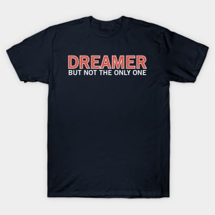 Dreamer, but not the only one! T-Shirt